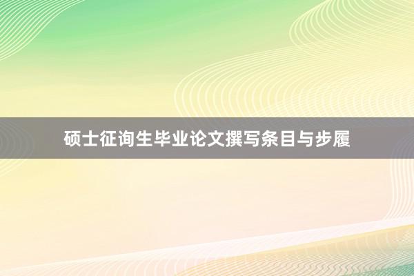 硕士征询生毕业论文撰写条目与步履