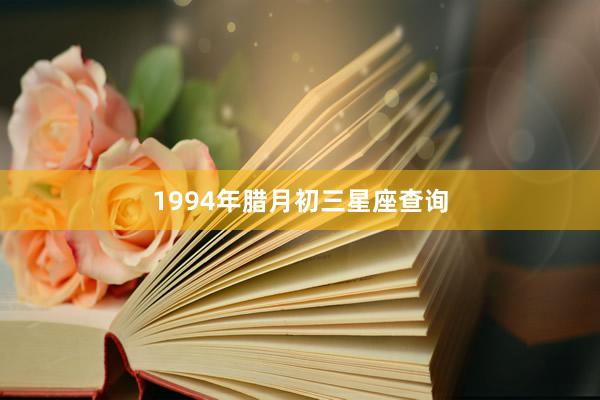 1994年腊月初三星座查询